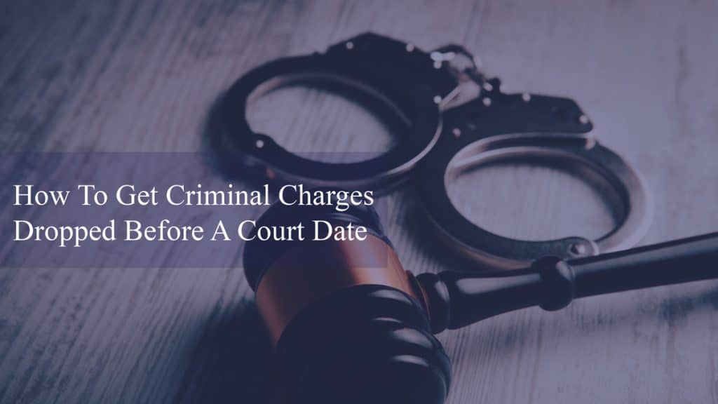 how-to-get-charges-dropped-before-court-date-proven-tips